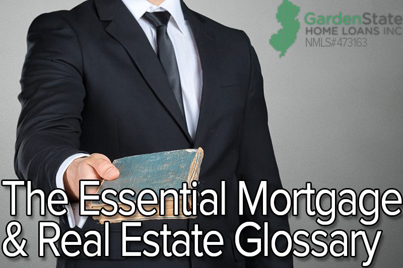 The Essential Mortgage And Real Estate Glossary Garden State Home Loans 7352