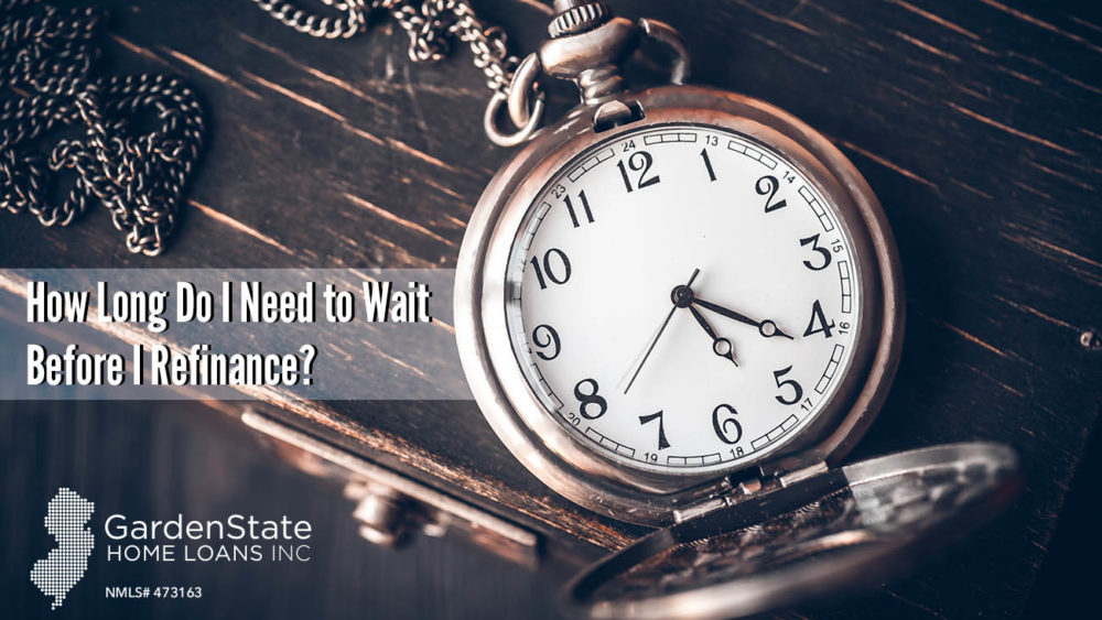 , How Long Do I Need To Wait Before I Refinance?