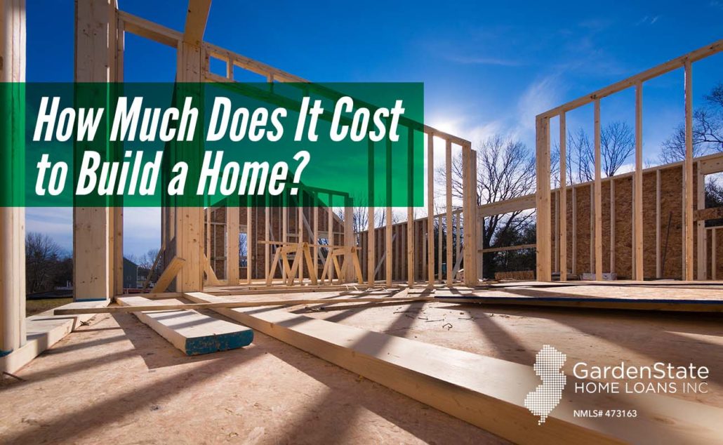 How Much Does It Cost to Build a Home? Garden State Home Loans