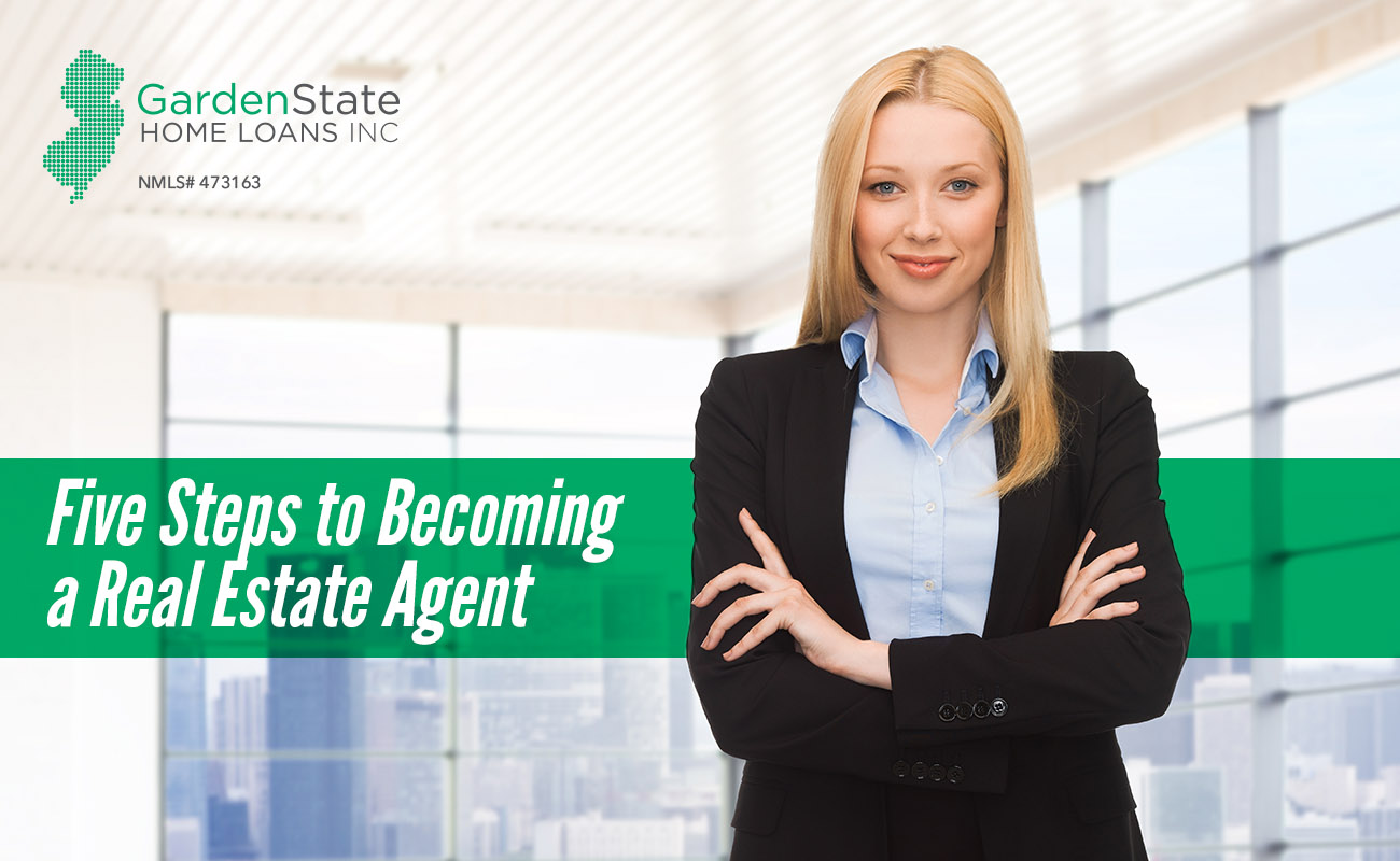 Five Steps To Becoming A Real Estate Agent Garden State Home Loans